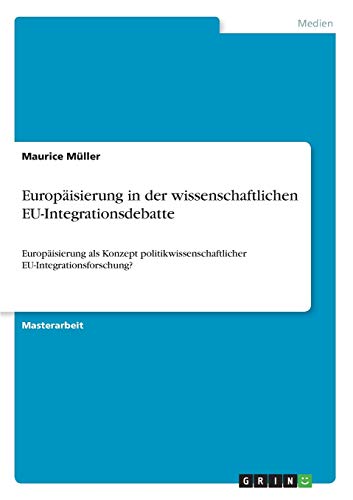 Europäisierung in der wissenschaftlichen EU-Integrationsdebatte: Europäisierung als Konzept politikwissenschaftlicher EU-Integrationsforschung?