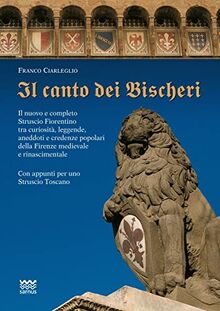 Il Canto Dei Bischeri: Il Nuovo E Completo Struscio Fiorentino Tra Curiosita, Leggende, Aneddoti E Credenze Popolari Della Firenze Medievale (Il Segnalibro)