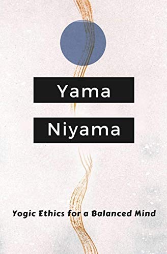 Yogic Ethics for a Balanced Mind: Yama Niyama