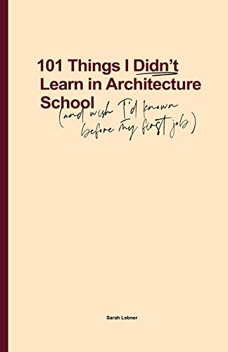 Sarah Lebner 101 Things I Didn't Learn In Architecture School, And Wish I Had Known Before My First Job