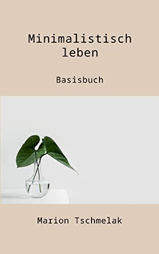 Minimalistisch leben: Basisbuch
