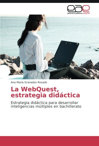 La WebQuest, estrategia didáctica: Estrategia didáctica para desarrollar inteligencias múltiples en bachillerato