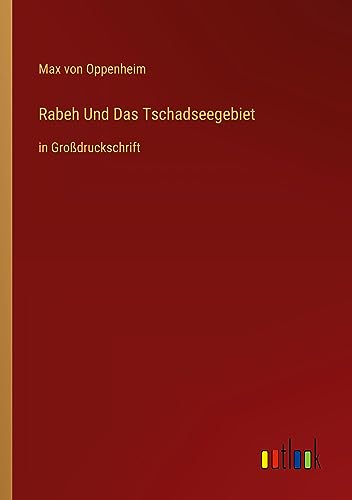Rabeh Und Das Tschadseegebiet: in Großdruckschrift