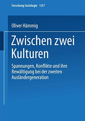 Zwischen zwei Kulturen: Spannungen Konflikte Und Ihre Bewältigung Bei Der Zweiten Ausländergeneration (Forschung Soziologie) (German Edition) (Forschung Soziologie (107), Band 107)