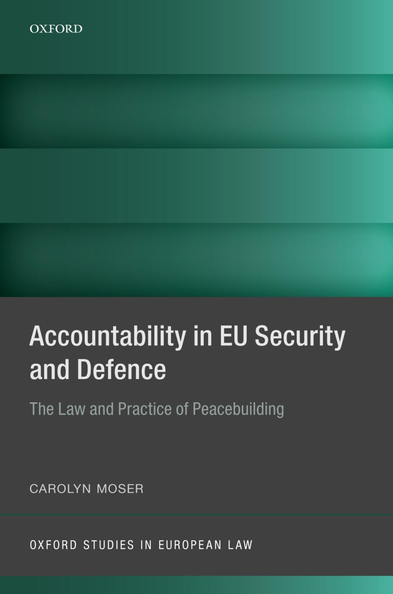 Accountability in Eu Security and Defence: The Law and Practice of Peacebuilding (Oxford Studies in European Law)