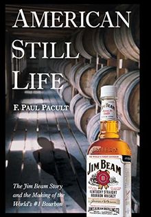 American Still Life: The Jim Beam Story and the Making of the World's #1 Bourbon: The Jim Beam Story and the Making of the World's No.1 Bourbon