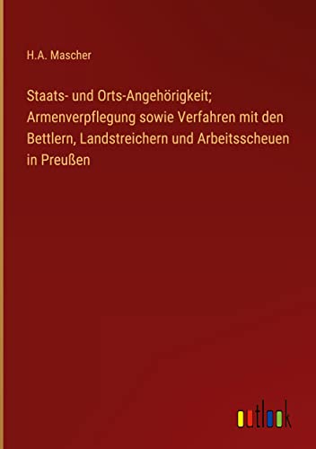 Staats- und Orts-Angehörigkeit; Armenverpflegung sowie Verfahren mit den Bettlern, Landstreichern und Arbeitsscheuen in Preußen