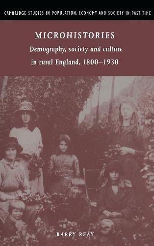 Microhistories: Demography, Society and Culture in Rural England, 1800–1930 (Cambridge Studies in Population, Economy and Society in Past Time, Band 30)