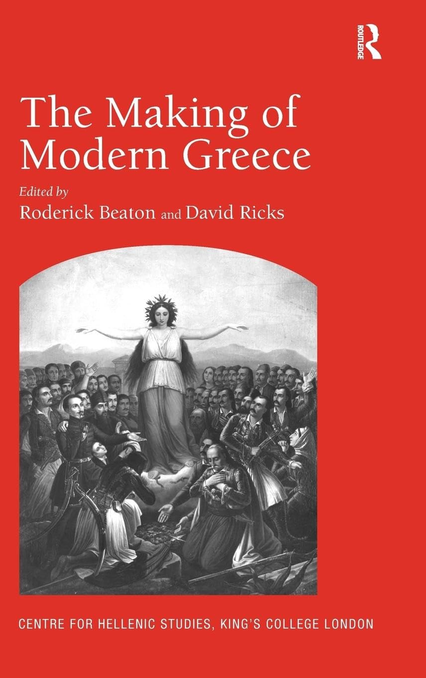 The Making of Modern Greece: Nationalism, Romanticism, and the Uses of the Past (1797-1896) (Centre for Hellenic Studies, King's College London Publications, 11, Band 11)