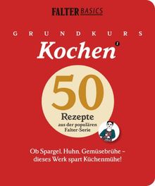 Grundkurs Kochen: Ob Spargel, Huhn, Gemüsebrühe - dieses Werk spart Küchenmühe. 50 Rezepte aus der populären FALTER-Serie "Basics": 50 Basis-Rezepte aus Falter