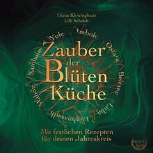 Zauber der Blütenküche: Mit festlichen Rezepten für deinen Jahreskreis