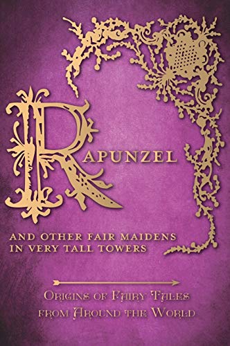 Rapunzel - And Other Fair Maidens in Very Tall Towers (Origins of Fairy Tales from Around the World): Origins of Fairy Tales from Around the World