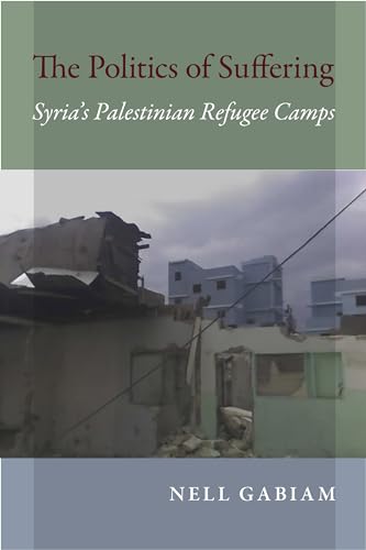 Politics of Suffering: Syria's Palestinian Refugee Camps (Public Cultures of the Middle East and North Africa)