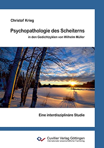 Psychopathologie des Scheiterns in den Gedichtzyklen von Wilhelm Müller: Eine interdisziplinäre Studie