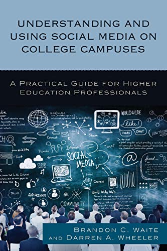 Understanding and Using Social Media on College Campuses: A Practical Guide for Higher Education Professionals