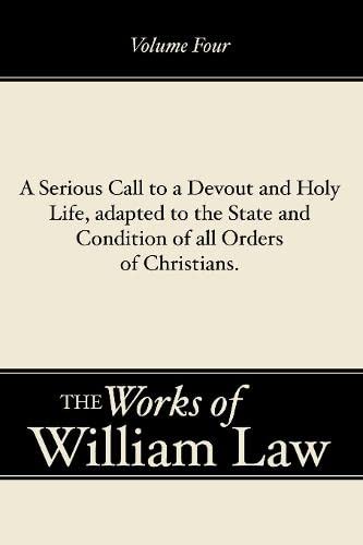 A Serious Call to a Devout and Holy Life, Adapted to the State and Condition of All Orders of Christians (Works of William Law, Band 4)