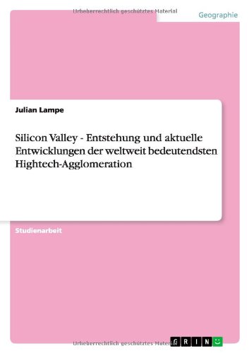 Silicon Valley - Entstehung und aktuelle Entwicklungen der weltweit bedeutendsten Hightech-Agglomeration