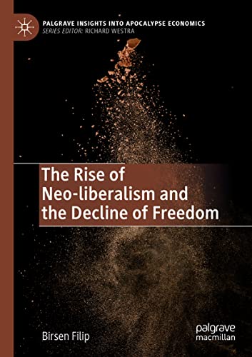 The Rise of Neo-liberalism and the Decline of Freedom (Palgrave Insights into Apocalypse Economics)
