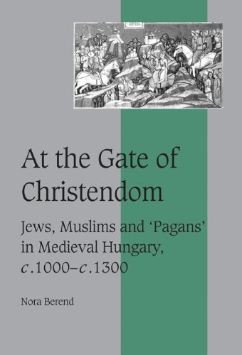 At the Gate of Christendom: Jews, Muslims and 'Pagans' in Medieval Hungary, c.1000 – c.1300 (Cambridge Studies in Medieval Life and Thought: Fourth Series, Band 50)