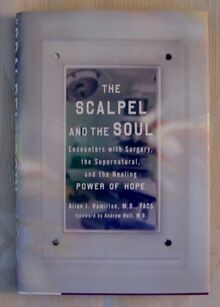 The Scalpel and the Soul: Encounters With Surgery the Supernatural, and the Healing Power of Hope