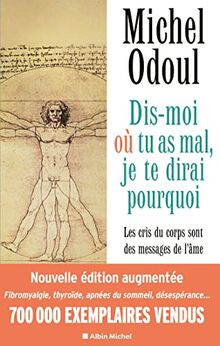 Dis-moi où tu as mal, je te dirai pourquoi : les cris du corps sont des messages de l'âme : éléments de psychoénergétique