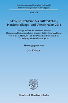 Aktuelle Probleme des Luftverkehrs-, Planfeststellungs- und Umweltrechts 2014.: Vorträge auf den Sechzehnten Speyerer Planungsrechtstagen und dem ... für Verwaltungswissenschaften Speyer)