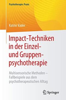 Impact-Techniken in der Einzel- und Gruppenpsychotherapie: Multisensorische Methoden - Fallbeispiele aus dem psychotherapeutischen Alltag (Psychotherapie: Praxis)