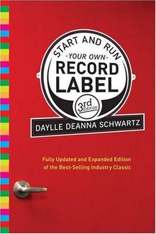 Start and Run Your Own Record Label, Third Edition: Winning Marketing Strategies for Today's Music Industry (Start & Run Your Own Record Label)
