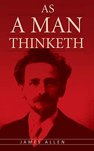 As A Man Thinketh: The Original Classic about Law of Attraction that Inspired The Secret