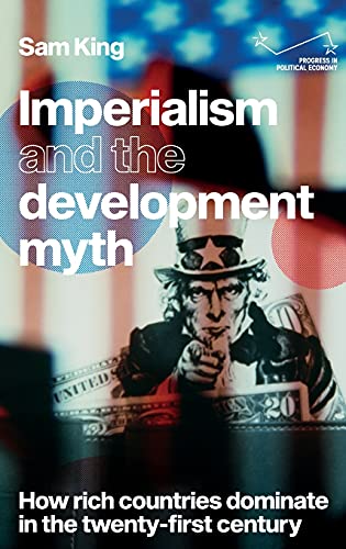 Imperialism and the development myth: How rich countries dominate in the twenty-first century (Progress in Political Economy)