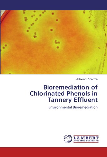 Bioremediation of Chlorinated Phenols in Tannery Effluent: Environmental Bioremediation
