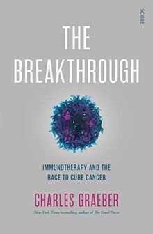 The Breakthrough: How a New Generation of Scientists Finally Cracked the Code on How the Human Immune System Can Fight and Beat Cancer