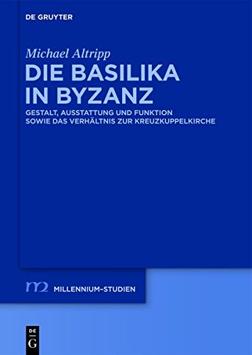 Die Basilika in Byzanz: Gestalt, Ausstattung und Funktion sowie das Verhältnis zur Kreuzkuppelkirche (Millennium-Studien / Millennium Studies, Band 42)