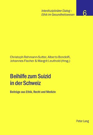 Beihilfe zum Suizid in der Schweiz: Beiträge aus Ethik, Recht und Medizin