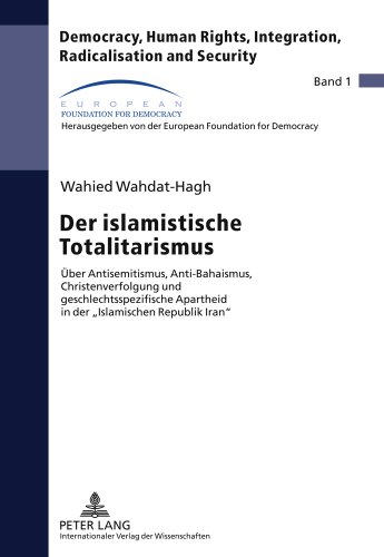 Der islamistische Totalitarismus: Über Antisemitismus, Anti-Bahaismus, Christenverfolgung und geschlechtsspezifische Apartheid in der «Islamischen ... Integration, Radicalisation and Security)