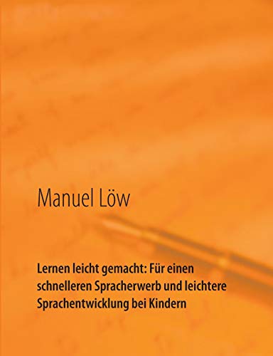 Lernen leicht gemacht: Für einen schnelleren Spracherwerb und leichtere Sprachentwicklung bei Kindern: Wissenschaftliche Arbeit zum Thema mit ... unseren Kindern wirklich beim Lernen hilft