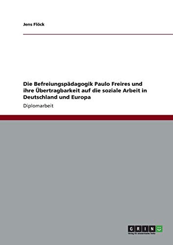 Die Befreiungspädagogik Paulo Freires und ihre Übertragbarkeit auf die soziale Arbeit in Deutschland und Europa