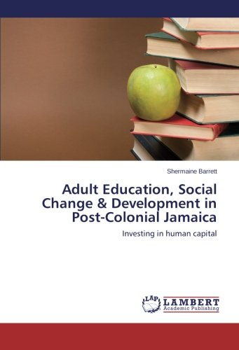 Adult Education, Social Change & Development in Post-Colonial Jamaica: Investing in human capital
