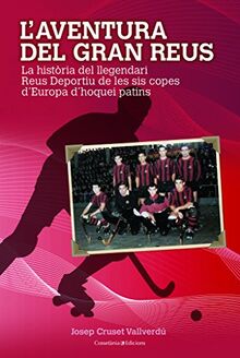 L'aventura del gran Reus : La història del llegendari Reus Deportiu de les sis Copes d'Europa (El Tinter, Band 140)