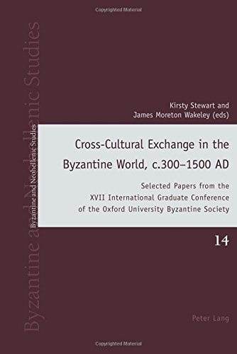 Cross-Cultural Exchange in the Byzantine World, c.300-1500 AD: Selected Papers from the XVII International Graduate Conference of the Oxford ... Society (Byzantine and Neohellenic Studies)