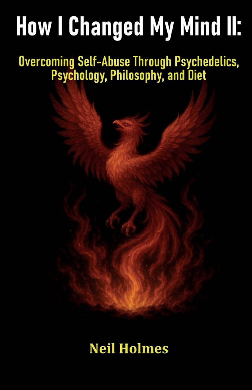 How I Changed My Mind II: Overcoming Self-Abuse Through Psychedelics, Psychology, Philosophy, and Diet