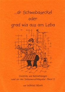 dr Schwobaseckel, Bd.2, Oder grad wia aus am Leba