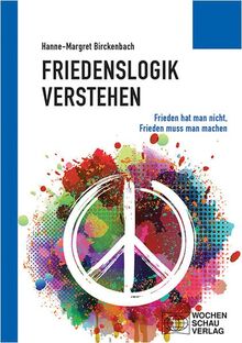 Friedenslogik verstehen: Frieden hat man nicht, Frieden muss man machen (Politisches Sachbuch)