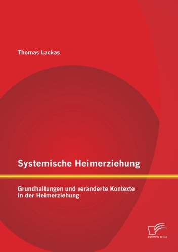 Systemische Heimerziehung: Grundhaltungen und veränderte Kontexte in der Heimerziehung