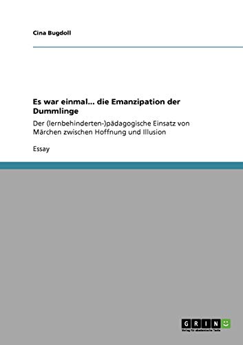 Es war einmal... die Emanzipation der Dummlinge: Der (lernbehinderten-)pädagogische Einsatz von Märchen zwischen Hoffnung und Illusion