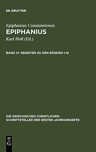 Epiphanius: Epiphanius, Bd.4 : Register zu den Bänden I-III, m. CD-ROM: Gesamtindex Zu Epiphanius Ancoratus, Panarion Haeresium Und De Fide: Bd 4 (Die ... der ersten Jahrhunderte, Band 13)
