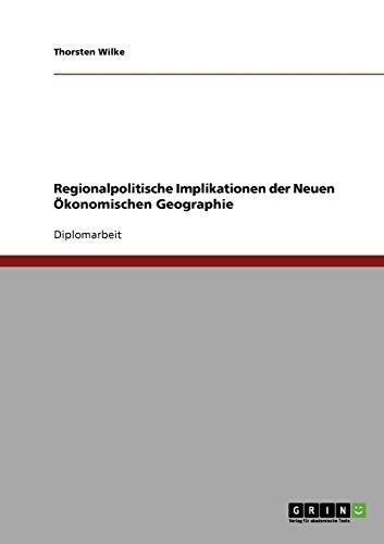 Regionalpolitische Implikationen der Neuen Ökonomischen Geographie: Diplomarbeit
