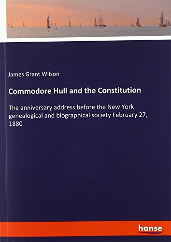 Commodore Hull and the Constitution: The anniversary address before the New York genealogical and biographical society February 27, 1880