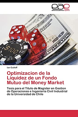 Optimizacion de la Liquidez de un Fondo Mutuo del Money Market: Tesis para el Titulo de Magister en Gestion de Operaciones e Ingenieria Civil Industrial de la Universidad de Chile