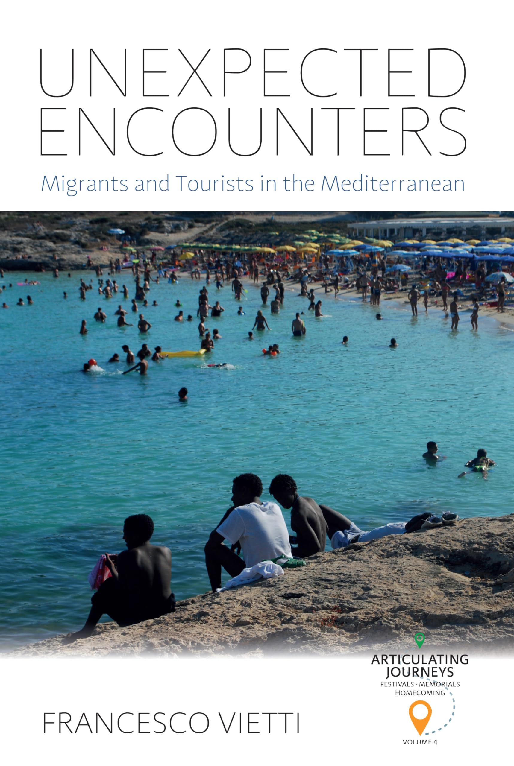 Unexpected Encounters: Migrants and Tourists in the Mediterranean (Articulating Journeys: Festivals, Memorials, and Homecomings, 4)